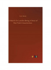 A March On London Being A Story Of Wat Tyler's Insurrection Hardcover English by G. A. Henty