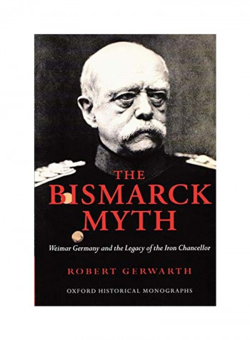 The Bismarck Myth: Weimar Germany and the Legacy of the Iron Chancellor Paperback