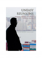 Uneasy Reunions: Immigration, Citizenship, And Family Life In Post-1997 Hong Kong Hardcover English by Nicole Newendorp