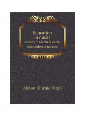 Education In Music Lessons To Teachers In The Instruction Of Parents Paperback English by Almon Kincaid Virgil