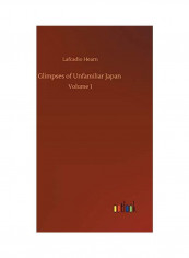 Glimpses of Unfamiliar Japan: Volume 1 Hardcover English by Lafcadio Hearn