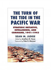 The Turn Of The Tide In The Pacific War : Strategic Initiative, Intelligence, And Command, 1941-1943 Hardcover