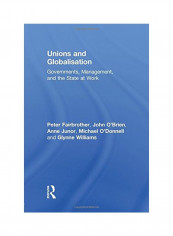 Unions And Globalisation: Governments, Management, And The State At Work Paperback