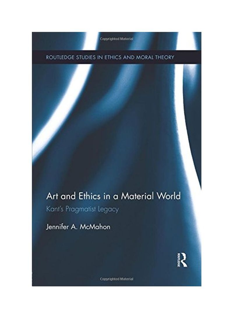 Art and Ethics In A Material World: Kant's Pragmatist Legacy Paperback