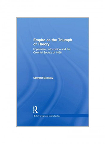 Empire as The Triumph Of Theory: Imperialism, Information And the Colonial Society Of 1868 Paperback