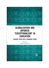 Globalization And Japanese "Exceptionalism" In Education: Insiders' Views Into A Changing System Paperback