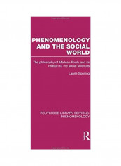 Phenomenology and the Social World: The Philosophy of Merleau-Ponty and its Relation to the Social Sciences Paperback English by Laurie Spurling