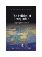 The Politics Of Integration: Law, Race And Literature In Post-War Britain And France Paperback