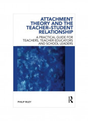 Attachment Theory And The Teacher-Student Relationship: A Practical Guide For Teachers Educators And School Leaders Paperback