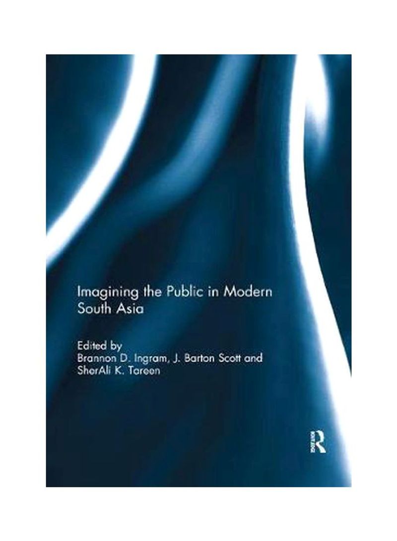 Imagining The Public In Modern South Asia Paperback