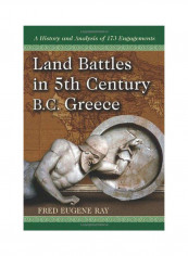 Land Battles In 5Th Century Bc Greece: A History And Analysis Of 173 Engagements Paperback English by Fred Eugene Ray - 30-Aug-11