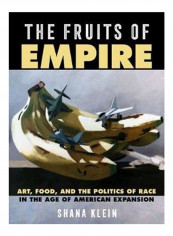 The Fruits Of Empire, Volume 73: Art, Food, And The Politics Of Race In The Age Of American Expansion Hardcover