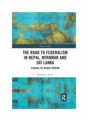 The Road To Federalism In Nepal, Myanmar And Sri Lanka: Finding The Middle Ground Paperback English by Michael G. Breen