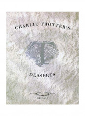 Charlie Trotter's Desserts Hardcover