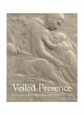 Veiled Presence: Body And Drapery From Giotto To Titian Hardcover