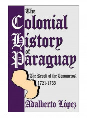 The Colonial History Of Paraguay Paperback 1st Edition