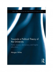 Towards A Political Theory Of The University: Public Reason, Democracy And Higher Education Paperback English by Morgan White