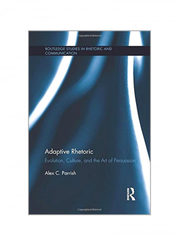 Adaptive Rhetoric: Evolution, Culture, And The Art Of Persuasion Paperback
