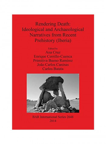 Rendering Death: Ideological and Archaeological Narratives from Recent Prehistory (Iberia) Paperback