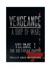 Vengeance: A Ship Of War: Volume 1: The Koltarian Empire Hardcover English by Phillip Hugh Macgregor