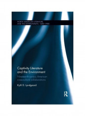 Captivity Literature And The Environment: Nineteenth-Century American Cross-Cultural Collaborations Paperback English by Kyhl D. Lyndgaard - 2019