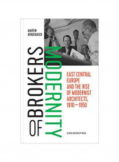 Brokers Of Modernity: East Central Europe And The Rise Of Modernist Architects, 1910-1950 Paperback