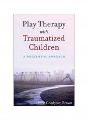 Play Therapy With Traumatized Children: A Prescriptive Approach Paperback