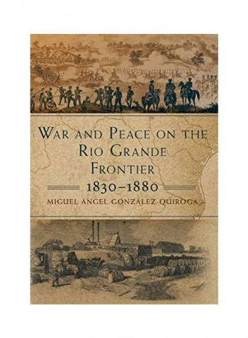 War And Peace On The Rio Grande Frontier, 1830-1880, Volume 1 Hardcover English by Miguel Ángel González-Quiroga