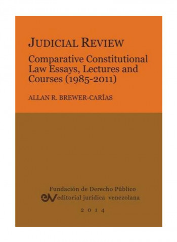 Judicial Review: Comparative Constitutional Law Essays, Lectures And Courses (1985-2011) Paperback