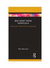 Bad News From Venezuela: Twenty Years Of Fake News And Misreporting Hardcover