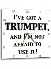 I've Got a Trumpet And I'm Not Afraid To Use It Wall Clock White/Black 10x10inch