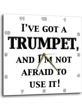 I've Got a Trumpet And I'm Not Afraid To Use It Wall Clock White/Black 10x10inch
