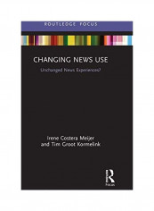 Changing News Use: Unchanged News Experiences? Hardcover English by Irene Costera Meijer
