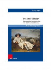 Der Autor-kunstler: Ein Europaischer Grundungsmythos Vom Schopferischen Individuum Hardcover