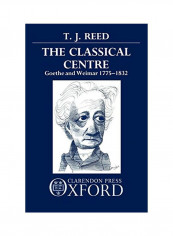 Classical Centre: Goethe And Weimar 1775-1832 Hardcover
