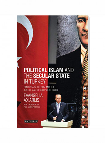 Political Islam And The Secular State In Turkey: Democracy, Reform And The Justice And Development Party Hardcover