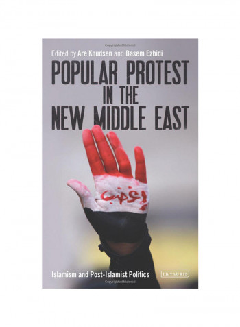 Popular Protest In The New Middle East: Islamism And Post-Islamist Politics Hardcover
