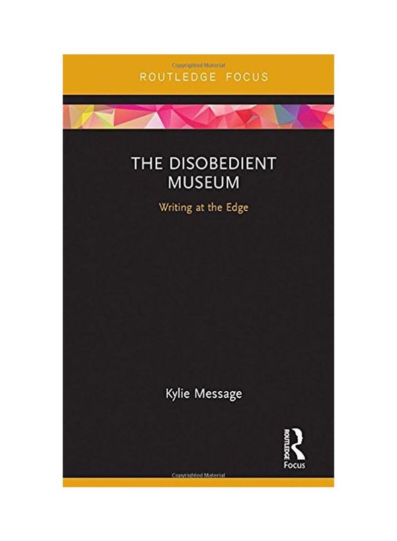 The Disobedient Museum: Writing At The Edge Hardcover