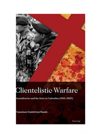 Clientelistic Warfare; Paramilitaries And The State In Colombia (1982-2007) Hardcover English by Francisco Gutierrez-Sanin reviews Clientelistic Warfare; Paramilitaries And The State In Colombia (1982-2007) Hardcover English by Francisco Gutierrez-Sanin