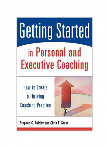 Getting Started In Personal And Executive Coaching: How To Create A Thriving Coaching Practice Paperback