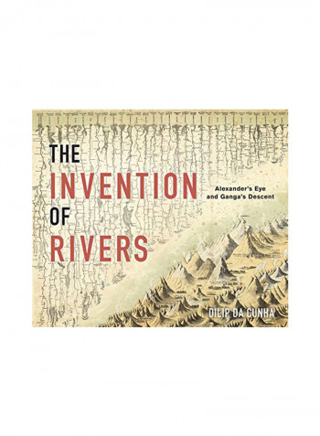 The Invention of Rivers: Alexander's Eye and Ganga's Descent Hardcover