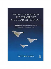 The Official History Of The Uk Strategic Nuclear Deterrent : Volume I From The V-bomber Era To The Arrival Of Polaris, 1945-1964 Paperback