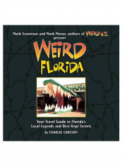 Weird Florida : Your Travel Guide To Florida's Local Legends And Best Kept Secrets Paperback