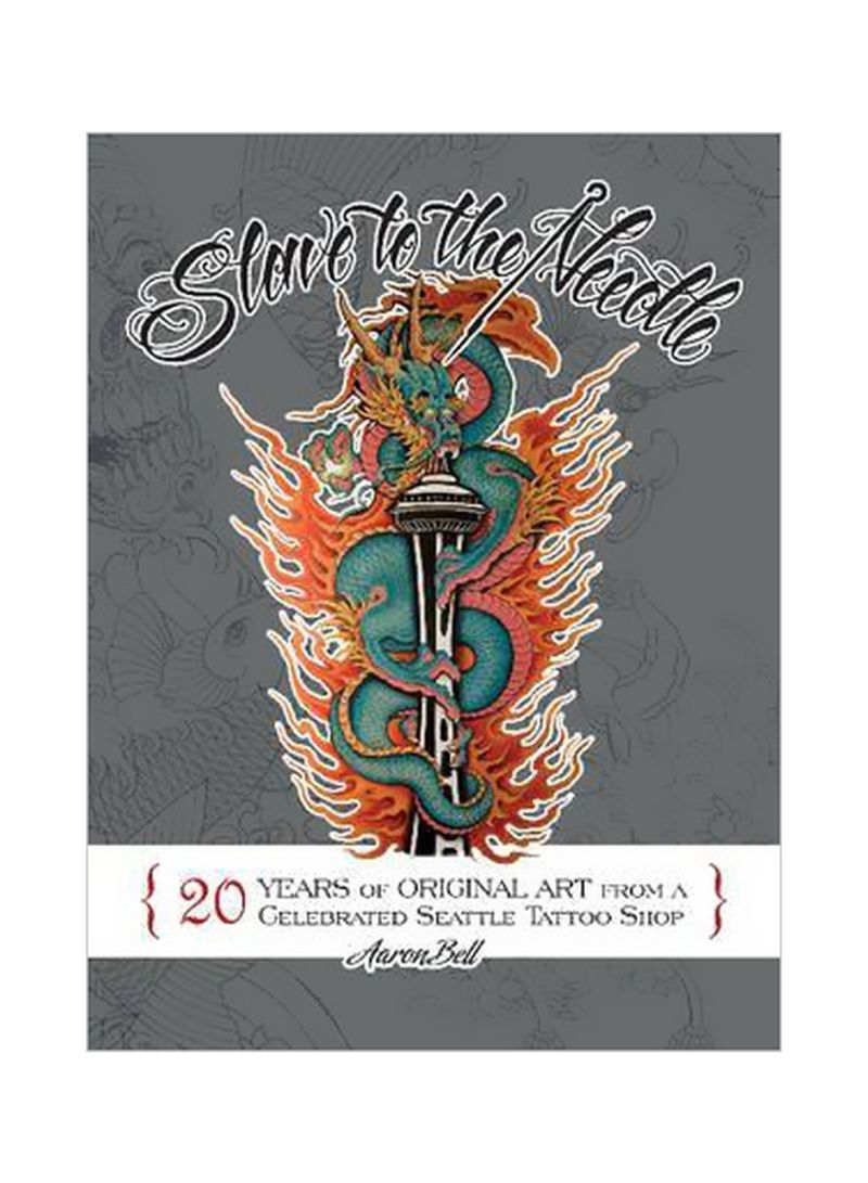 Slave To The Needle: 20 Years Of Original Art From A Celebrated Seattle Tattoo Shop Hardcover