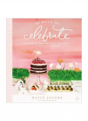 So Much To Celebrate : Entertaining The Ones You Love The Whole Year Through Hardcover English by Katie Jacobs - 5/Apr/18 reviews So Much To Celebrate : Entertaining The Ones You Love The Whole Year Through Hardcover English by Katie Jacobs - 5/Apr/18