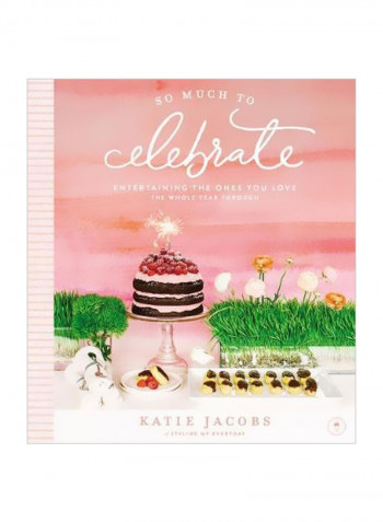 So Much To Celebrate : Entertaining The Ones You Love The Whole Year Through Hardcover English by Katie Jacobs - 5/Apr/18