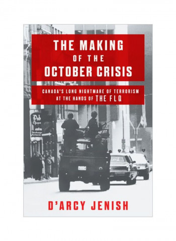 The Making Of The October Crisis : Canada's Long Nightmare Of Terrorism At The Hands Of The FLQ Hardcover