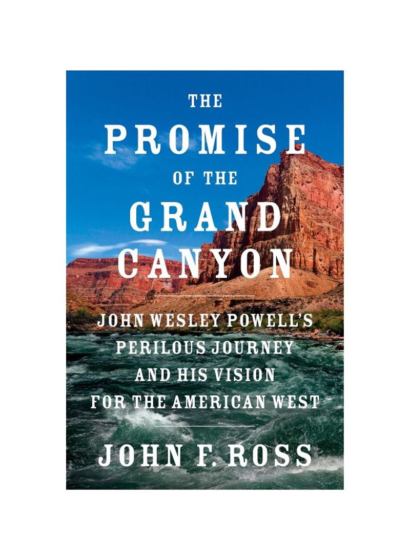 The Promise Of The Grand Canyon : John Wesley Powell's Perilous Journey And His Vision For The American West Hardcover
