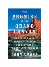 The Promise Of The Grand Canyon : John Wesley Powell's Perilous Journey And His Vision For The American West Hardcover