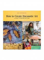 How To Create Encaustic Art: A Guide To Painting With Wax Paperback